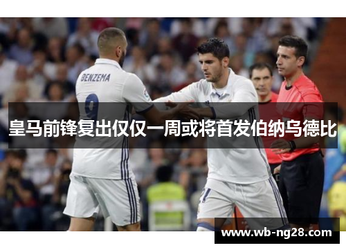 皇马前锋复出仅仅一周或将首发伯纳乌德比