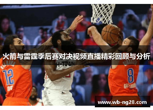 火箭与雷霆季后赛对决视频直播精彩回顾与分析