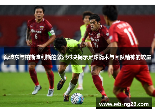 海波东与柏斯波利斯的激烈对决揭示足球战术与团队精神的较量